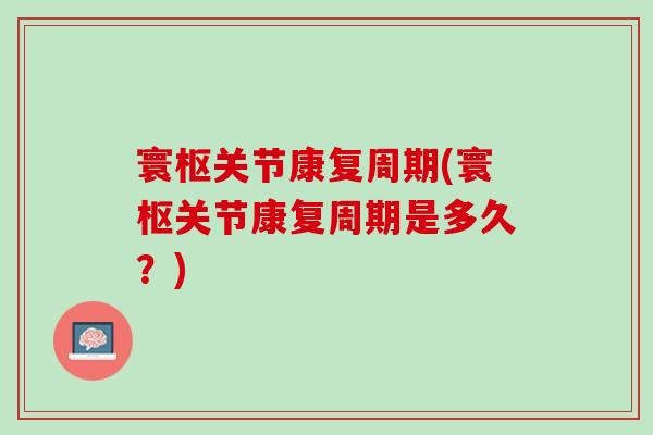 寰枢关节康复周期(寰枢关节康复周期是多久？)