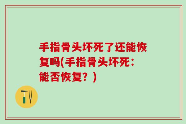手指骨头坏死了还能恢复吗(手指骨头坏死：能否恢复？)