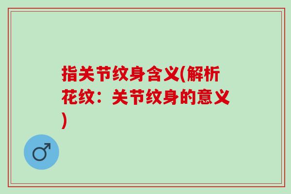 指关节纹身含义(解析花纹：关节纹身的意义)