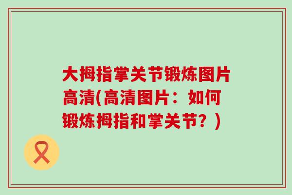 大拇指掌关节锻炼图片高清(高清图片：如何锻炼拇指和掌关节？)