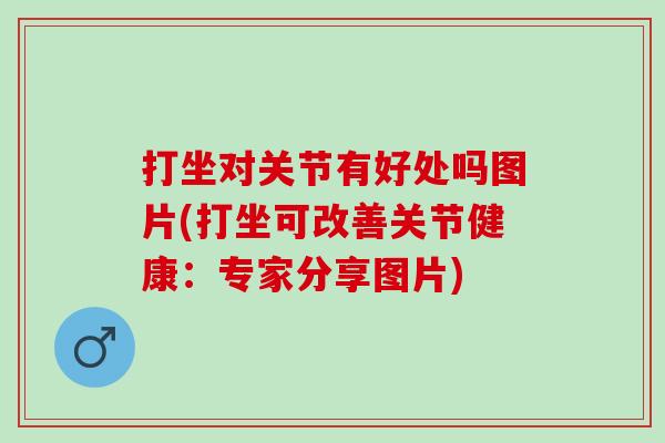 打坐对关节有好处吗图片(打坐可改善关节健康：专家分享图片)