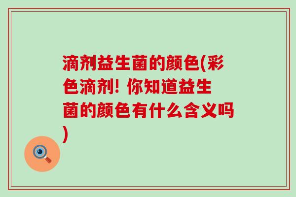 滴剂益生菌的颜色(彩色滴剂! 你知道益生菌的颜色有什么含义吗)