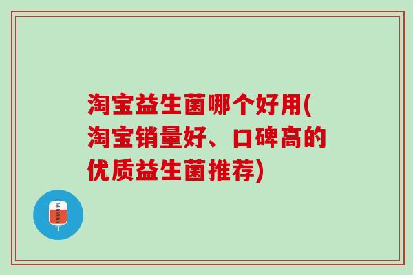 淘宝益生菌哪个好用(淘宝销量好、口碑高的优质益生菌推荐)