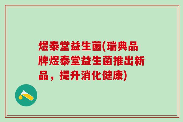 煜泰堂益生菌(瑞典品牌煜泰堂益生菌推出新品，提升消化健康)