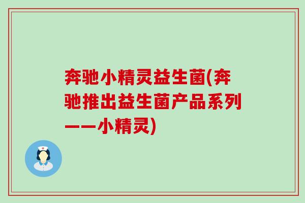 奔驰小精灵益生菌(奔驰推出益生菌产品系列——小精灵)