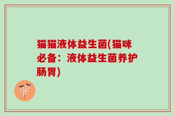 猫猫液体益生菌(猫咪必备：液体益生菌养护肠胃)