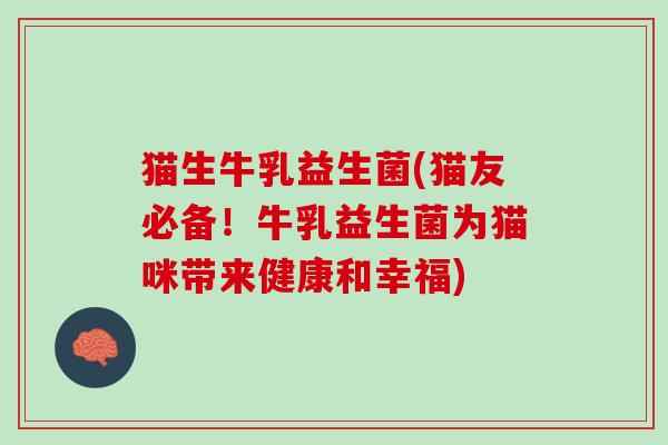 猫生牛乳益生菌(猫友必备！牛乳益生菌为猫咪带来健康和幸福)