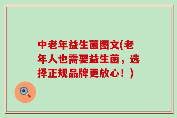 中老年益生菌图文(老年人也需要益生菌，选择正规品牌更放心！)