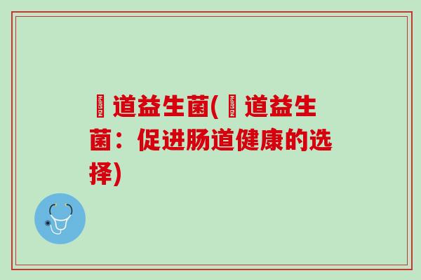 玥道益生菌(玥道益生菌：促进肠道健康的选择)