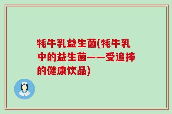 牦牛乳益生菌(牦牛乳中的益生菌——受追捧的健康饮品)