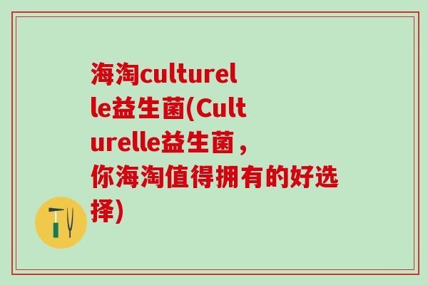 海淘culturelle益生菌(Culturelle益生菌，你海淘值得拥有的好选择)
