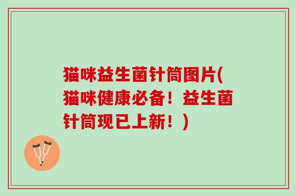 猫咪益生菌针筒图片(猫咪健康必备！益生菌针筒现已上新！)