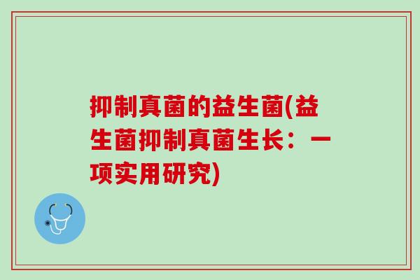 抑制真菌的益生菌(益生菌抑制真菌生长：一项实用研究)