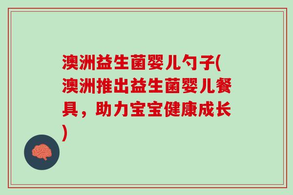 澳洲益生菌婴儿勺子(澳洲推出益生菌婴儿餐具，助力宝宝健康成长)