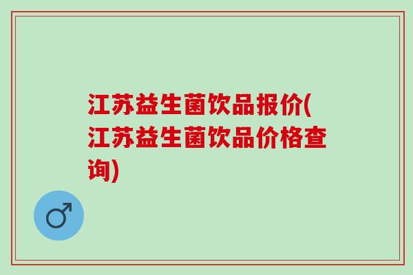 江苏益生菌饮品报价(江苏益生菌饮品价格查询)