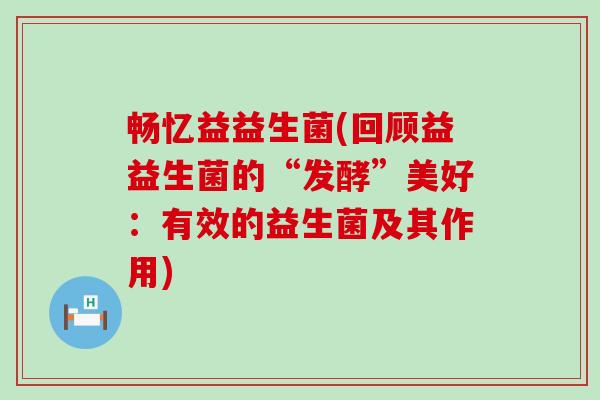 畅忆益益生菌(回顾益益生菌的“发酵”美好：有效的益生菌及其作用)