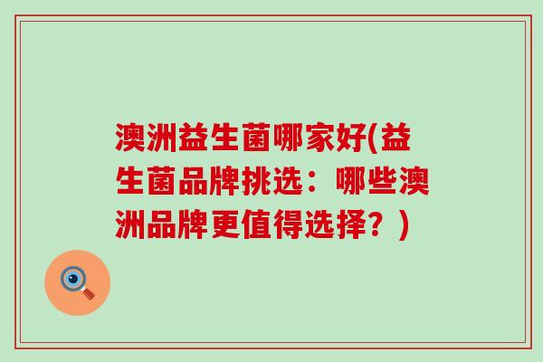 澳洲益生菌哪家好(益生菌品牌挑选：哪些澳洲品牌更值得选择？)