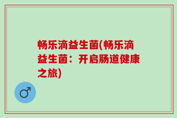 畅乐滴益生菌(畅乐滴益生菌：开启肠道健康之旅)