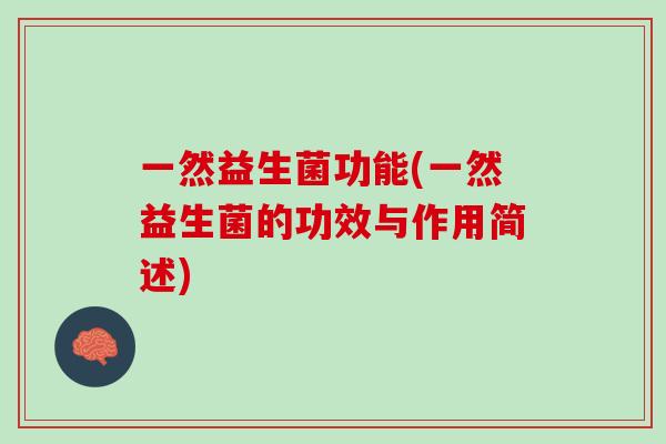 一然益生菌功能(一然益生菌的功效与作用简述)