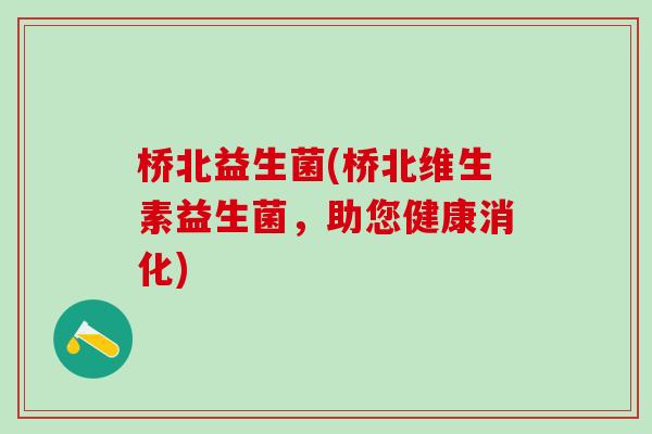 桥北益生菌(桥北维生素益生菌，助您健康消化)