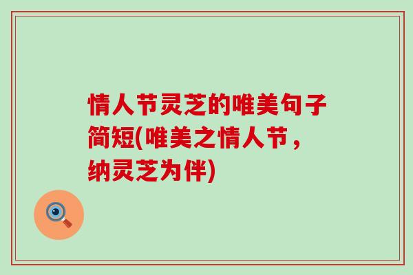 情人节灵芝的唯美句子简短(唯美之情人节，纳灵芝为伴)