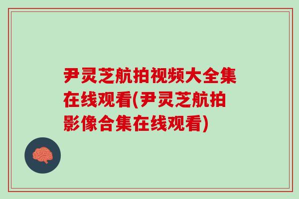 尹灵芝航拍视频大全集在线观看(尹灵芝航拍影像合集在线观看) 尹灵芝航拍视频大全集在线观看(尹灵芝航拍影像合集在线观看)