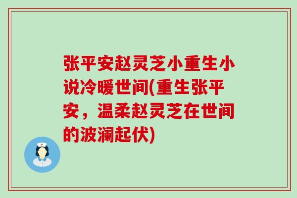 张平安赵灵芝小重生小说冷暖世间(重生张平安，温柔赵灵芝在世间的波澜起伏)