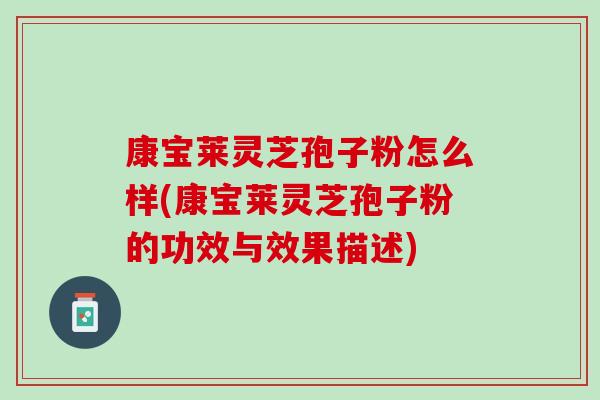 康宝莱灵芝孢子粉怎么样(康宝莱灵芝孢子粉的功效与效果描述)