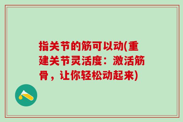 指关节的筋可以动(重建关节灵活度：激活筋骨，让你轻松动起来)