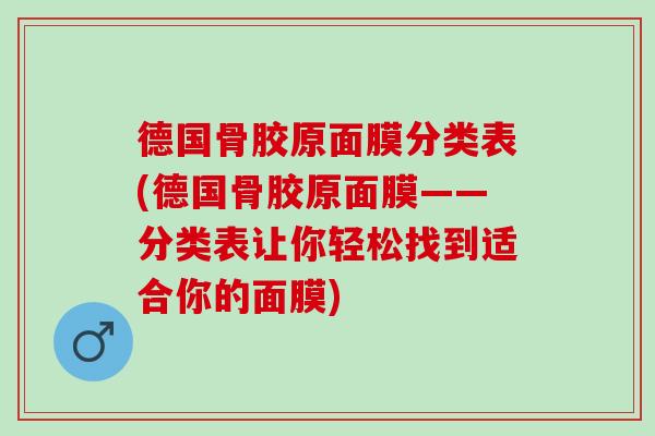 德国骨胶原面膜分类表(德国骨胶原面膜——分类表让你轻松找到适合你的面膜)
