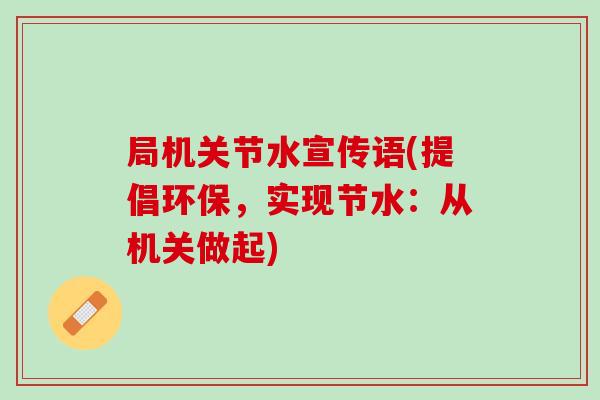 局机关节水宣传语(提倡环保，实现节水：从机关做起)