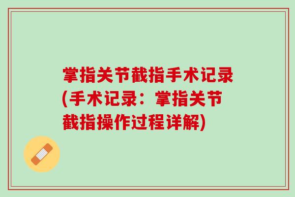掌指关节截指手术记录(手术记录：掌指关节截指操作过程详解)