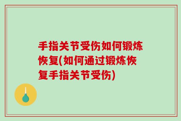 手指关节受伤如何锻炼恢复(如何通过锻炼恢复手指关节受伤)