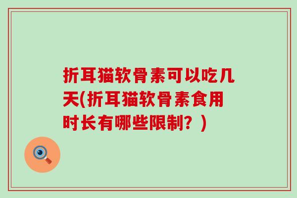 折耳猫软骨素可以吃几天(折耳猫软骨素食用时长有哪些限制？)