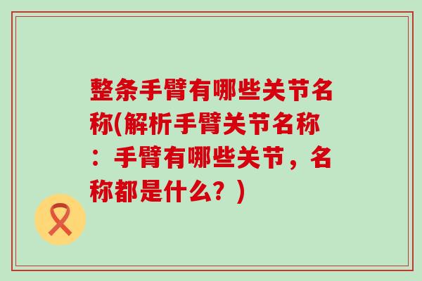 整条手臂有哪些关节名称(解析手臂关节名称：手臂有哪些关节，名称都是什么？)