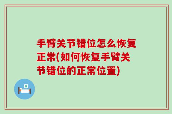 手臂关节错位怎么恢复正常(如何恢复手臂关节错位的正常位置)