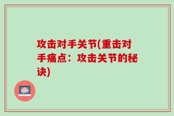攻击对手关节(重击对手痛点：攻击关节的秘诀)