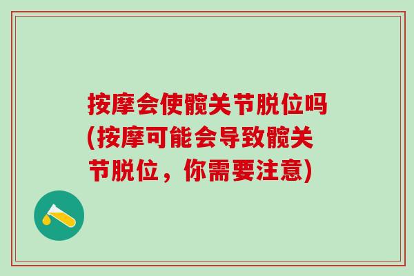 按摩会使髋关节脱位吗(按摩可能会导致髋关节脱位，你需要注意)