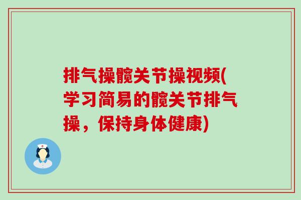 排气操髋关节操视频(学习简易的髋关节排气操，保持身体健康)