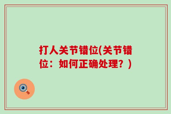 打人关节错位(关节错位：如何正确处理？)