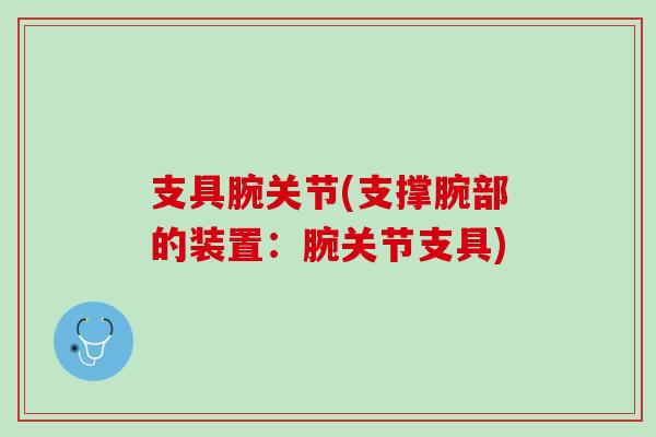 支具腕关节(支撑腕部的装置：腕关节支具)