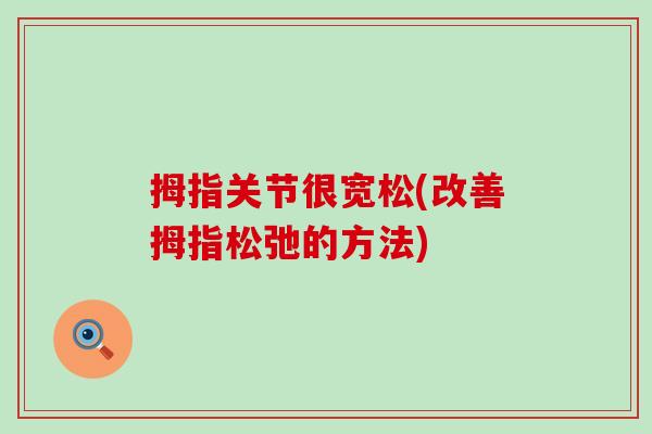 拇指关节很宽松(改善拇指松弛的方法)