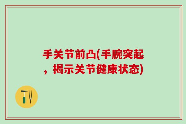手关节前凸(手腕突起，揭示关节健康状态)
