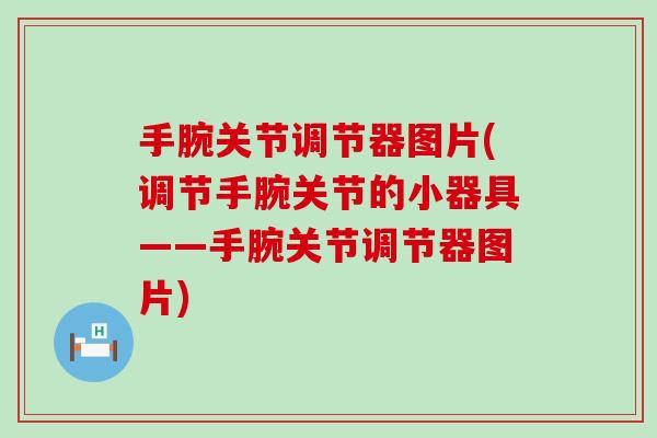 手腕关节调节器图片(调节手腕关节的小器具——手腕关节调节器图片)