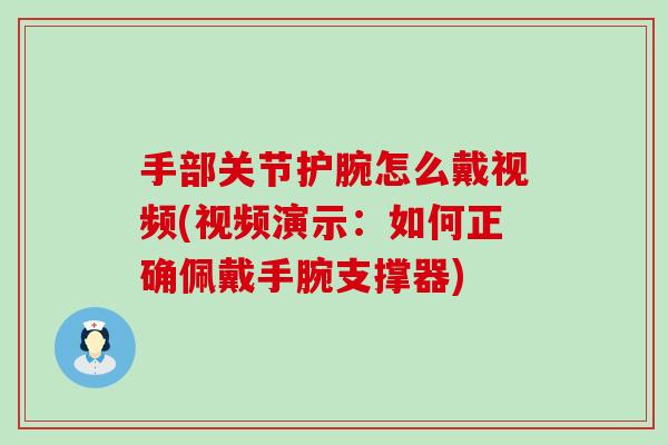 手部关节护腕怎么戴视频(视频演示：如何正确佩戴手腕支撑器)