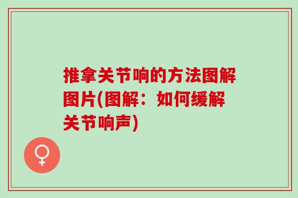 推拿关节响的方法图解图片(图解：如何缓解关节响声)