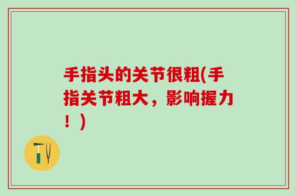手指头的关节很粗(手指关节粗大，影响握力！)