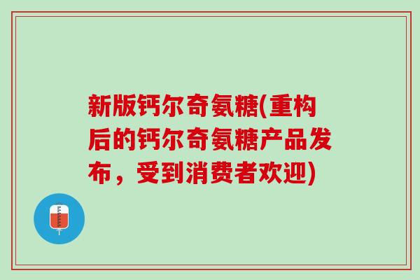 新版钙尔奇氨糖(重构后的钙尔奇氨糖产品发布，受到消费者欢迎)
