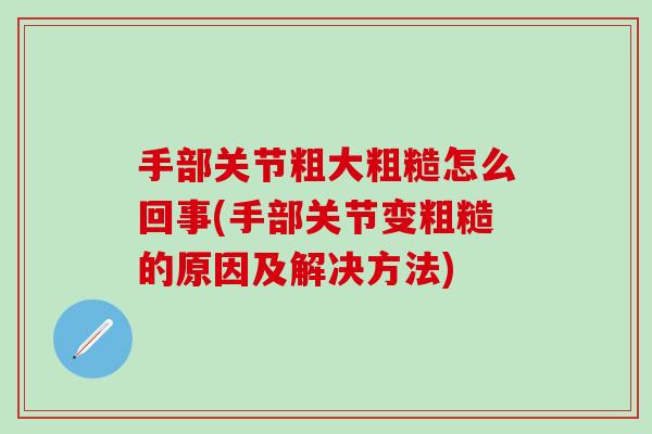 手部关节粗大粗糙怎么回事(手部关节变粗糙的原因及解决方法)