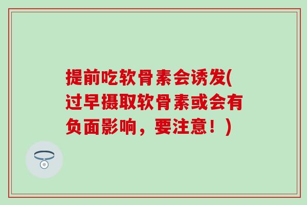 提前吃软骨素会诱发(过早摄取软骨素或会有负面影响，要注意！)